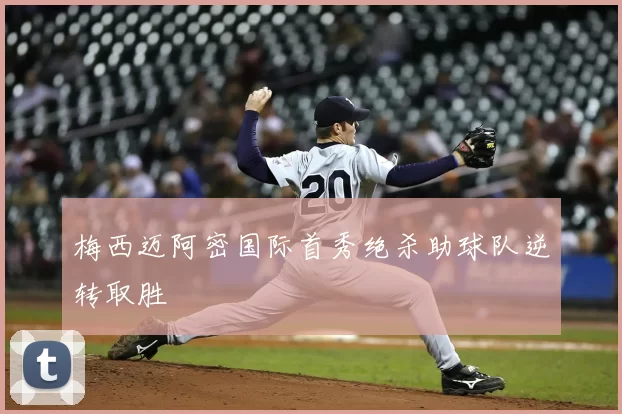 梅西迈阿密国际首秀绝杀助球队逆转取胜