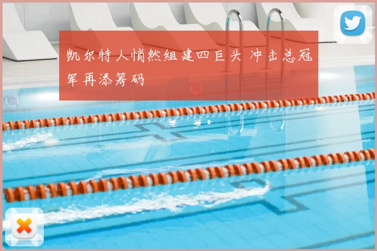 凯尔特人悄然组建四巨头 冲击总冠军再添筹码