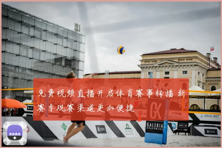 免费视频直播开启体育赛事转播 新赛季观赛渠道更加便捷
