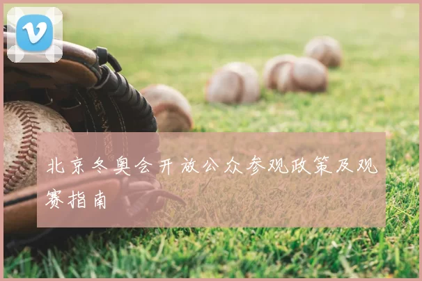 北京冬奥会开放公众参观政策及观赛指南