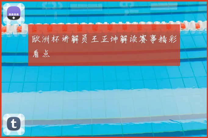 欧洲杯讲解员王正坤解读赛事精彩看点