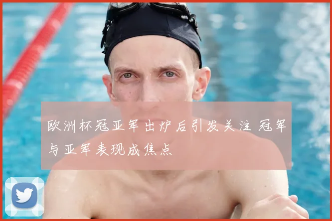 欧洲杯冠亚军出炉后引发关注 冠军与亚军表现成焦点